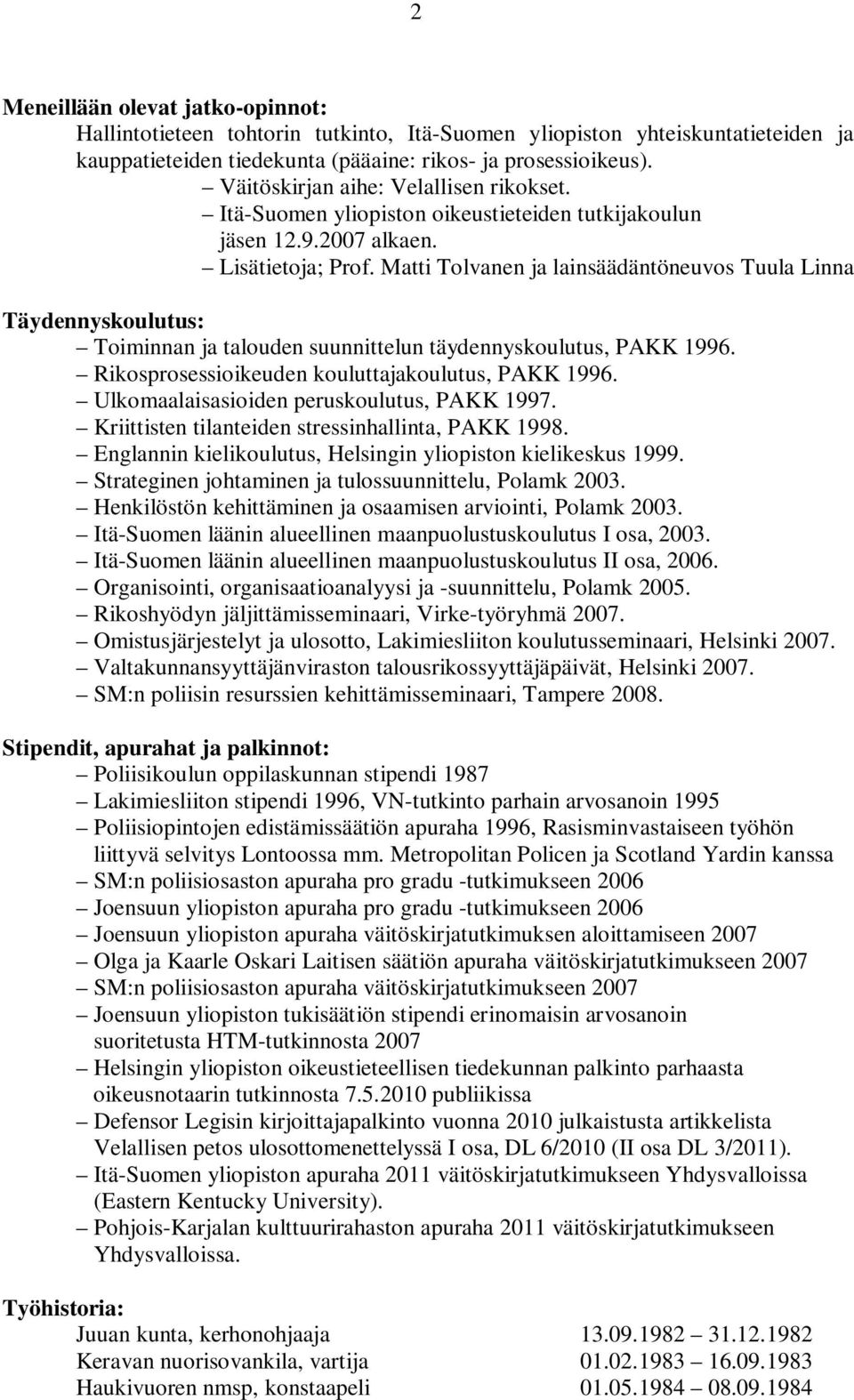 Matti Tolvanen ja lainsäädäntöneuvos Tuula Linna Täydennyskoulutus: Toiminnan ja talouden suunnittelun täydennyskoulutus, PAKK 1996. Rikosprosessioikeuden kouluttajakoulutus, PAKK 1996.