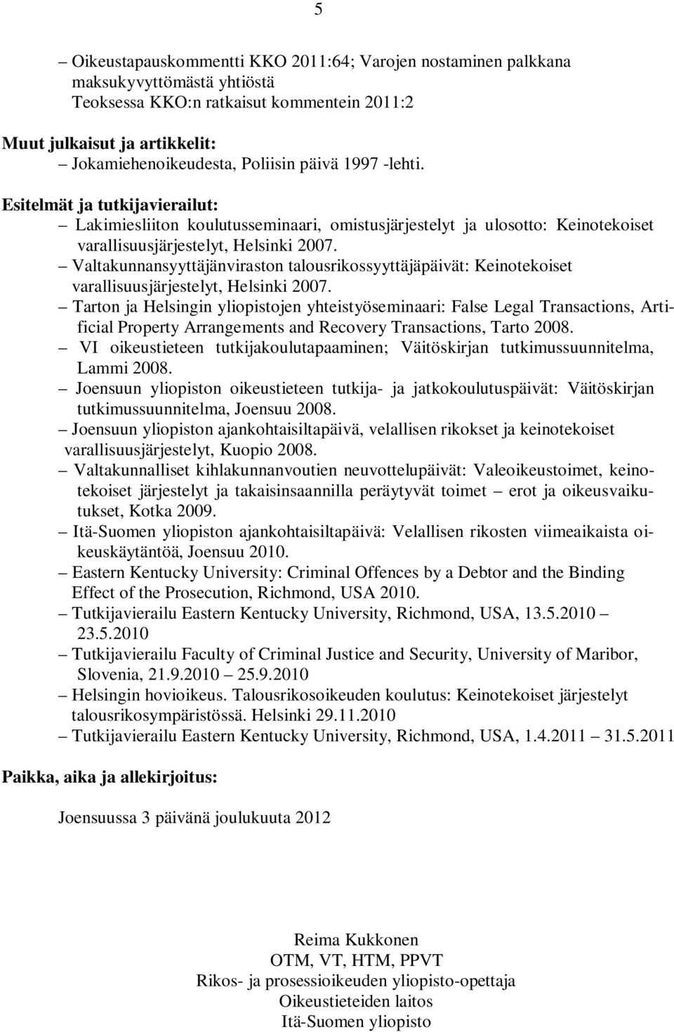 Valtakunnansyyttäjänviraston talousrikossyyttäjäpäivät: Keinotekoiset varallisuusjärjestelyt, Helsinki 2007.