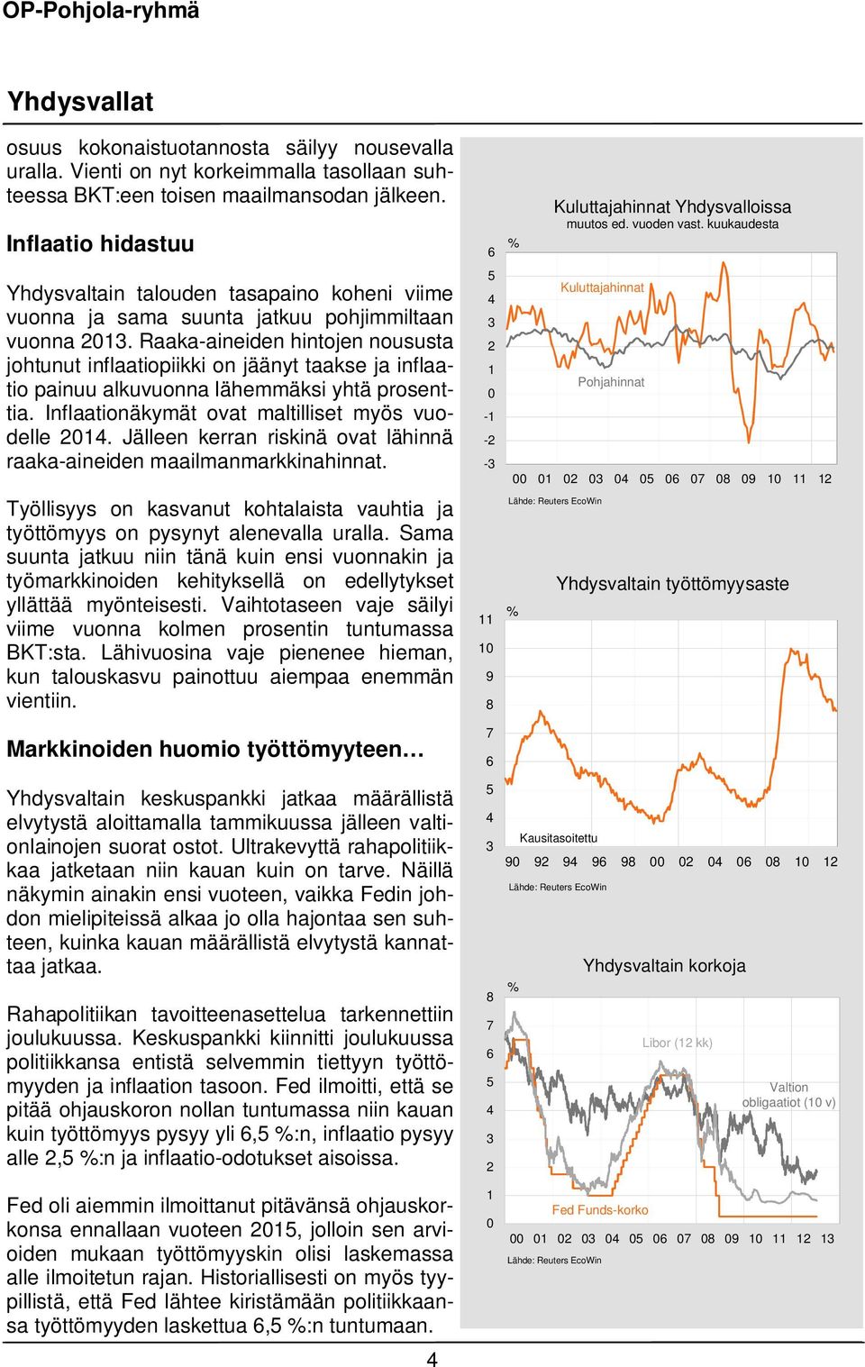 Raaka-aineiden hintojen noususta johtunut inflaatiopiikki on jäänyt taakse ja inflaatio painuu alkuvuonna lähemmäksi yhtä prosenttia. Inflaationäkymät ovat maltilliset myös vuodelle 1.