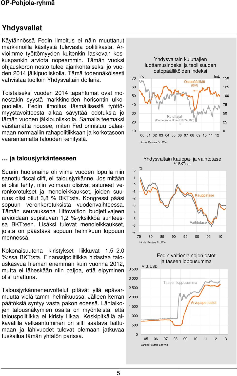 Toistaiseksi vuoden 1 tapahtumat ovat monestakin syystä markkinoiden horisontin ulkopuolella.