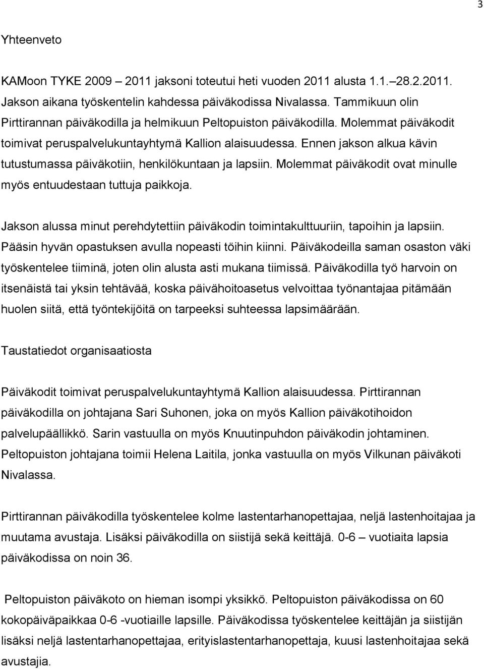 Ennen jakson alkua kävin tutustumassa päiväkotiin, henkilökuntaan ja lapsiin. Molemmat päiväkodit ovat minulle myös entuudestaan tuttuja paikkoja.