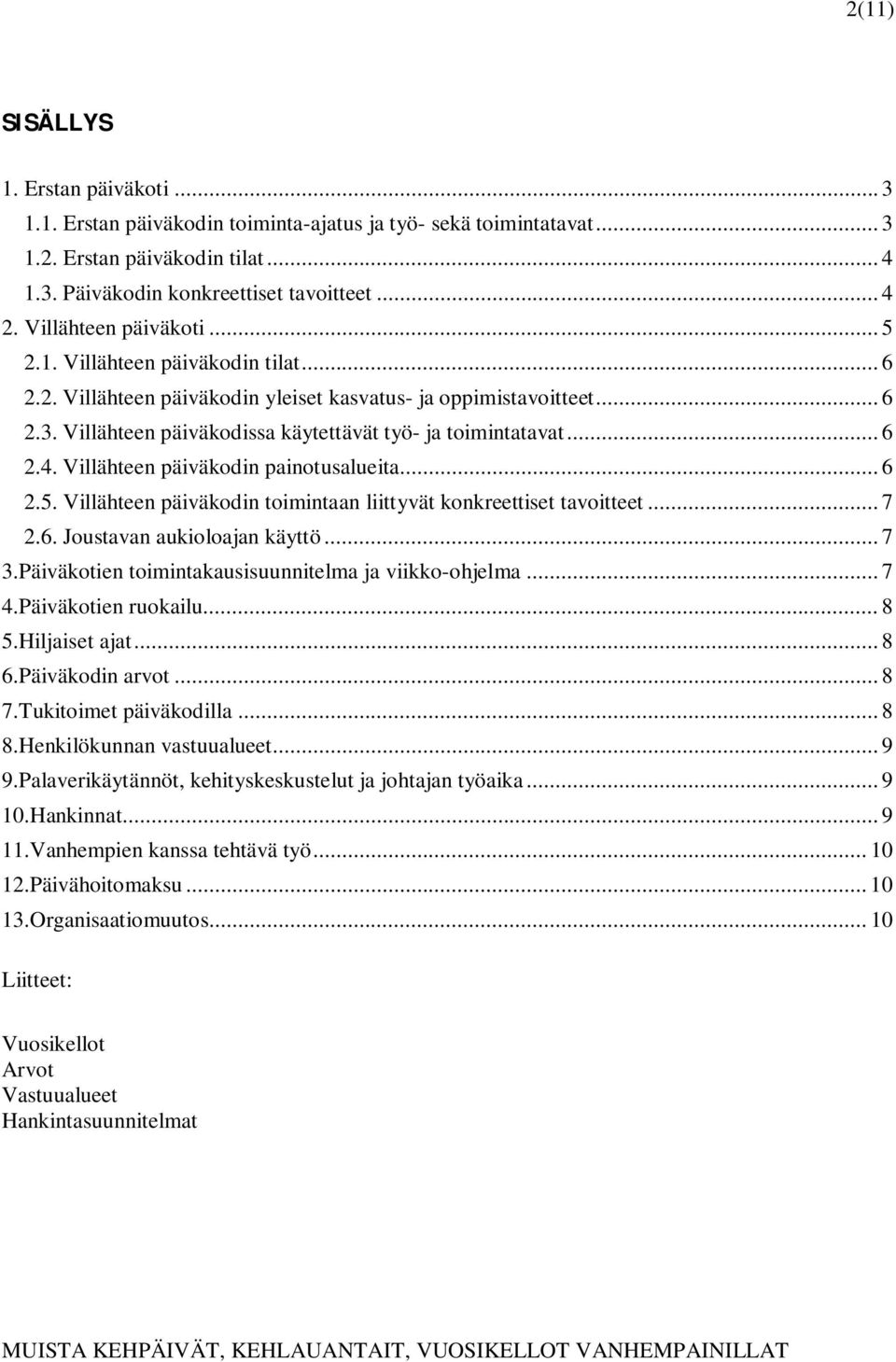 .. 6 2.4. Villähteen päiväkodin painotusalueita... 6 2.5. Villähteen päiväkodin toimintaan liittyvät konkreettiset tavoitteet... 7 2.6. Joustavan aukioloajan käyttö... 7 3.