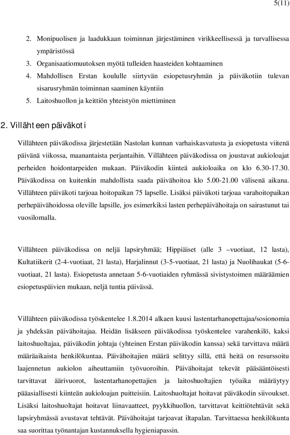 Villähteen päiväkoti Villähteen päiväkodissa järjestetään Nastolan kunnan varhaiskasvatusta ja esiopetusta viitenä päivänä viikossa, maanantaista perjantaihin.