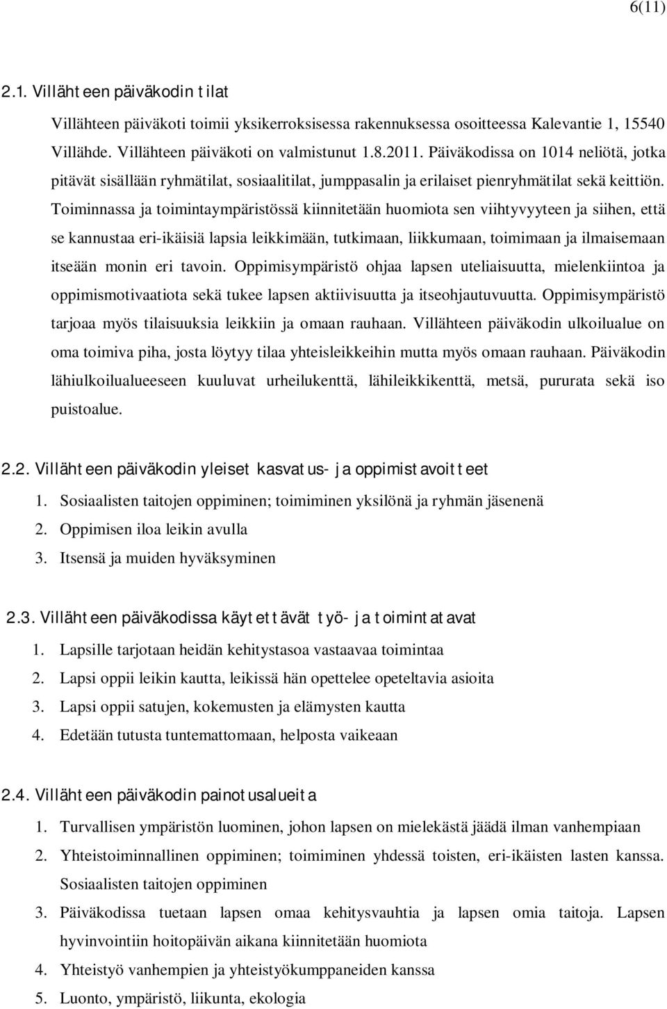 Toiminnassa ja toimintaympäristössä kiinnitetään huomiota sen viihtyvyyteen ja siihen, että se kannustaa eri-ikäisiä lapsia leikkimään, tutkimaan, liikkumaan, toimimaan ja ilmaisemaan itseään monin