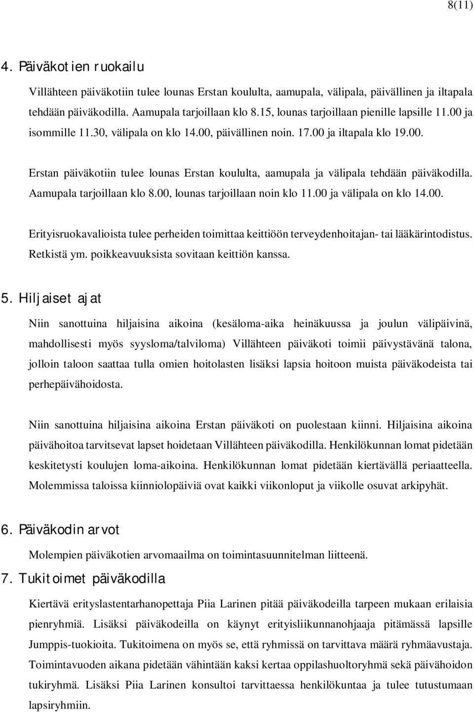 Aamupala tarjoillaan klo 8.00, lounas tarjoillaan noin klo 11.00 ja välipala on klo 14.00. Erityisruokavalioista tulee perheiden toimittaa keittiöön terveydenhoitajan- tai lääkärintodistus.