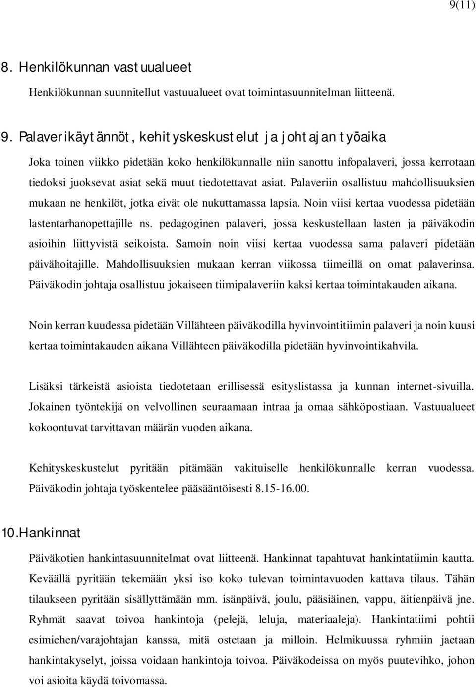 asiat. Palaveriin osallistuu mahdollisuuksien mukaan ne henkilöt, jotka eivät ole nukuttamassa lapsia. Noin viisi kertaa vuodessa pidetään lastentarhanopettajille ns.