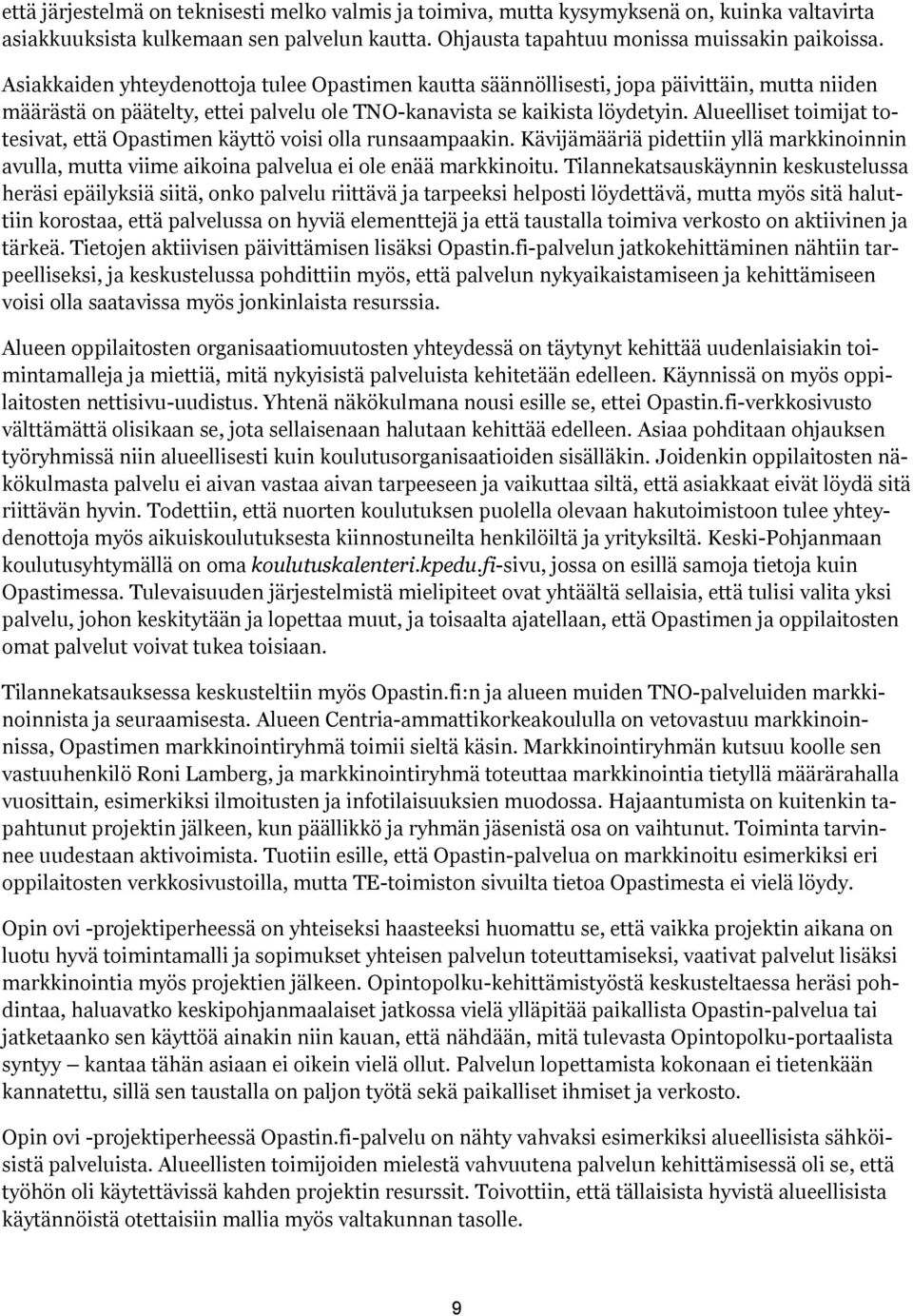 Alueelliset toimijat totesivat, että Opastimen käyttö voisi olla runsaampaakin. Kävijämääriä pidettiin yllä markkinoinnin avulla, mutta viime aikoina palvelua ei ole enää markkinoitu.