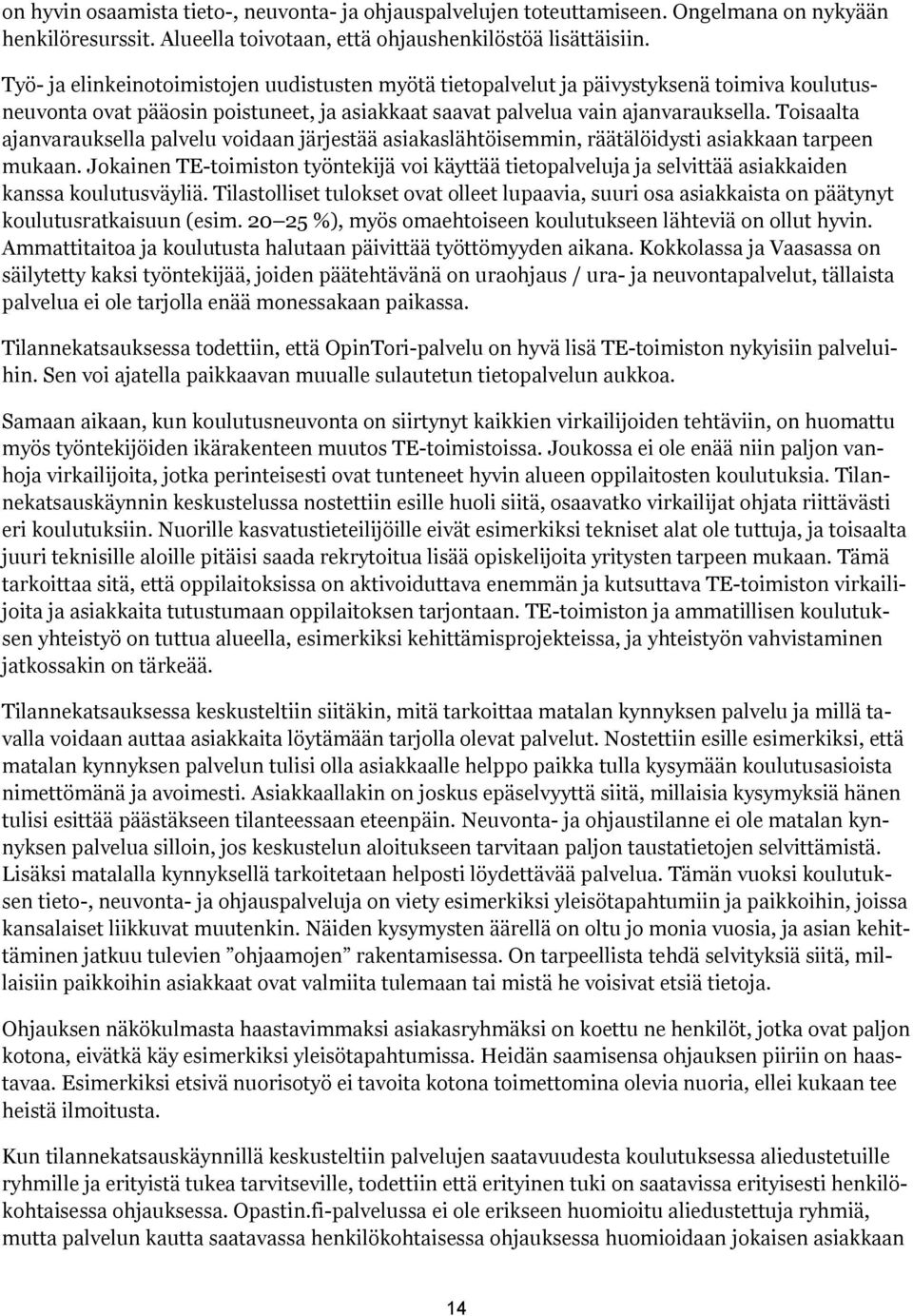 Toisaalta ajanvarauksella palvelu voidaan järjestää asiakaslähtöisemmin, räätälöidysti asiakkaan tarpeen mukaan.