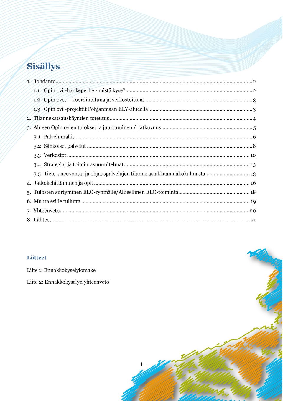 4 Strategiat ja toimintasuunnitelmat... 13 3.5 Tieto-, neuvonta- ja ohjauspalvelujen tilanne asiakkaan näkökulmasta... 13 4. Jatkokehittäminen ja opit... 16 5.