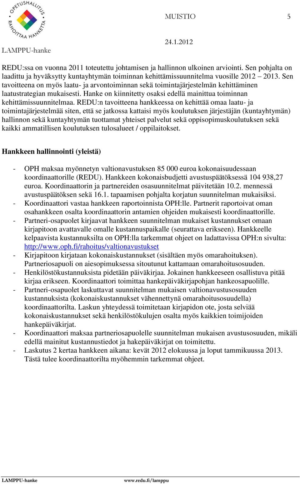 REDU:n tavoitteena hankkeessa on kehittää omaa laatu- ja toimintajärjestelmää siten, että se jatkossa kattaisi myös koulutuksen järjestäjän (kuntayhtymän) hallinnon sekä kuntayhtymän tuottamat