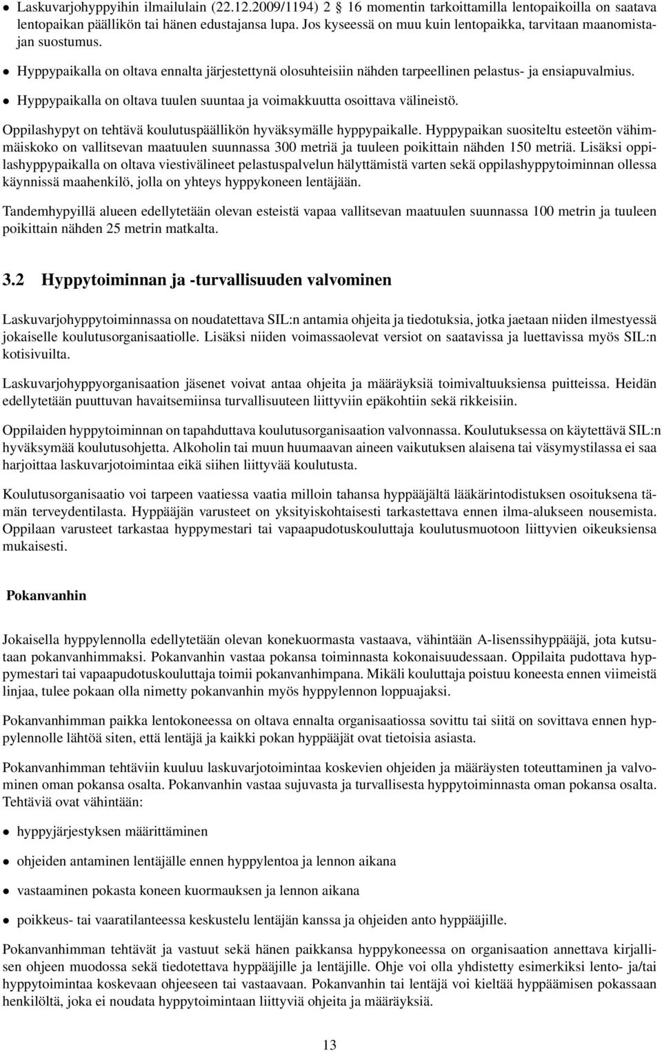 Hyppypaikalla on oltava tuulen suuntaa ja voimakkuutta osoittava välineistö. Oppilashypyt on tehtävä koulutuspäällikön hyväksymälle hyppypaikalle.