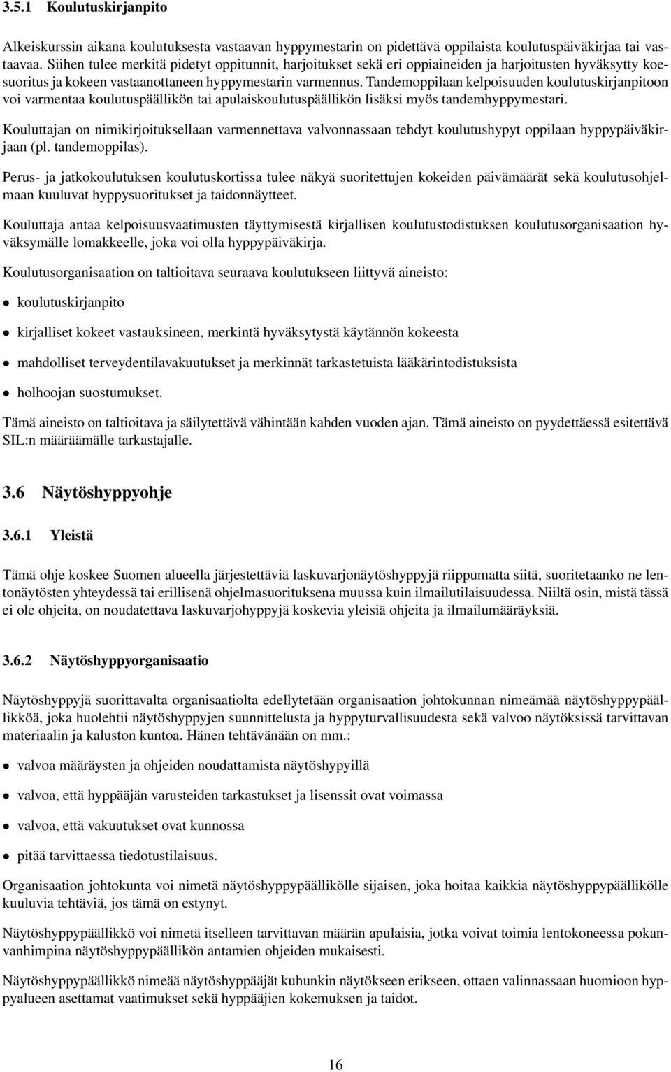 Tandemoppilaan kelpoisuuden koulutuskirjanpitoon voi varmentaa koulutuspäällikön tai apulaiskoulutuspäällikön lisäksi myös tandemhyppymestari.