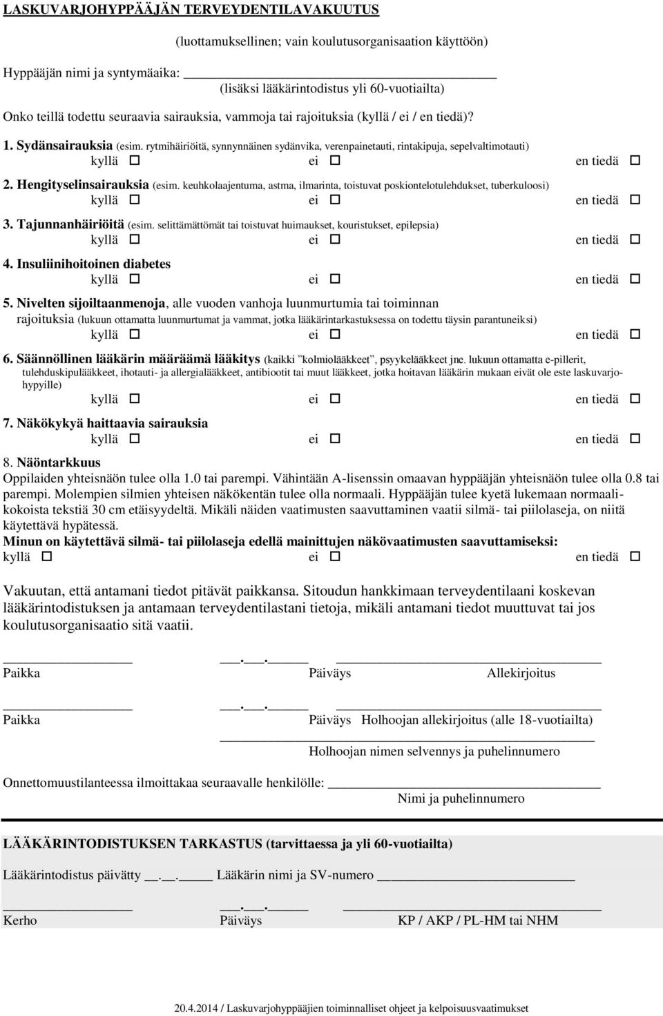 Hengityselinsairauksia (esim. keuhkolaajentuma, astma, ilmarinta, toistuvat poskiontelotulehdukset, tuberkuloosi) 3. Tajunnanhäiriöitä (esim.