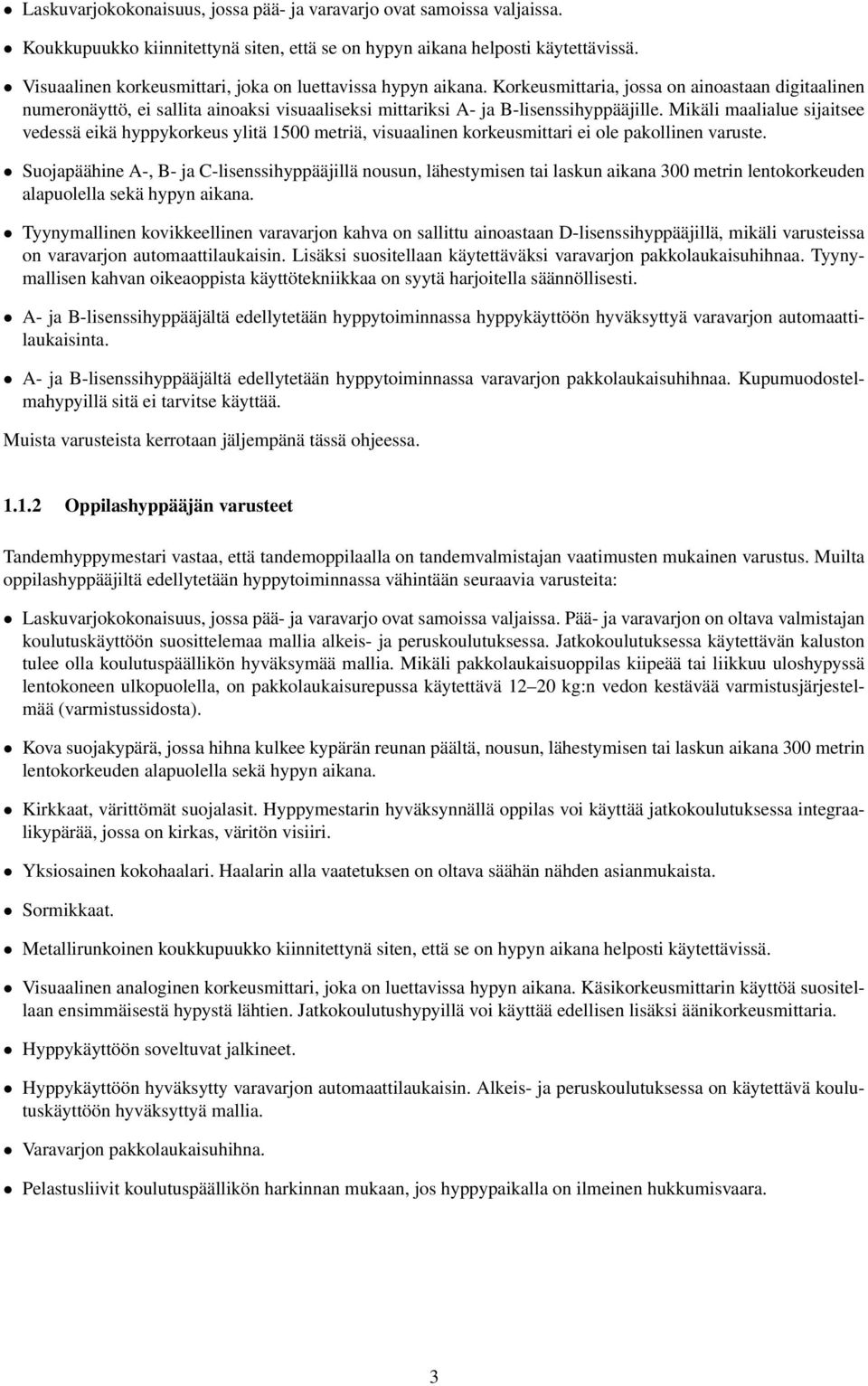 Mikäli maalialue sijaitsee vedessä eikä hyppykorkeus ylitä 1500 metriä, visuaalinen korkeusmittari ei ole pakollinen varuste.