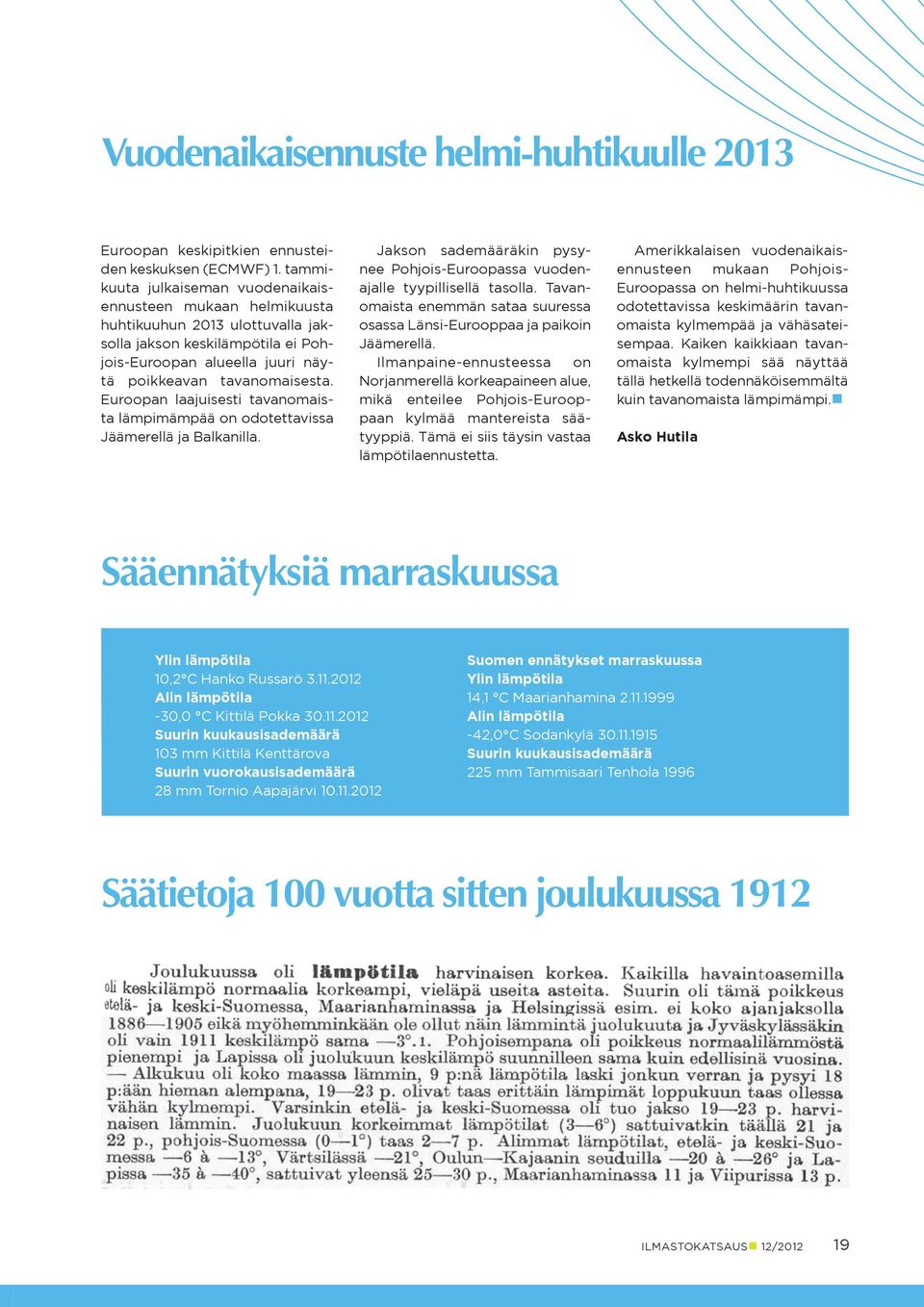 Euroopan laajuisesti tavanomaista lämpimämpää on odotettavissa Jäämerellä ja Balkanilla. Jakson sademääräkin pysynee Pohjois-Euroopassa vuodenajalle tyypillisellä tasolla.
