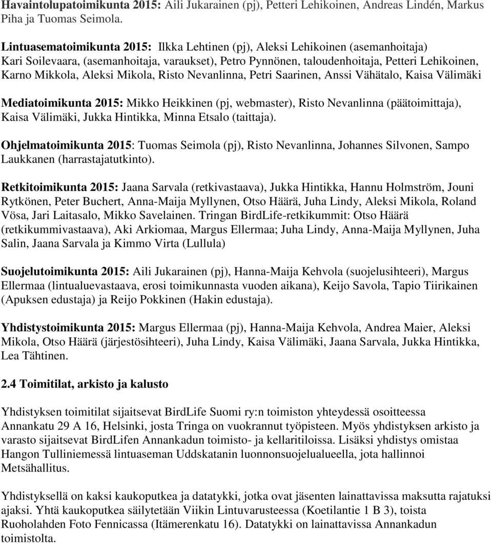 Aleksi Mikola, Risto Nevanlinna, Petri Saarinen, Anssi Vähätalo, Kaisa Välimäki Mediatoimikunta 2015: Mikko Heikkinen (pj, webmaster), Risto Nevanlinna (päätoimittaja), Kaisa Välimäki, Jukka