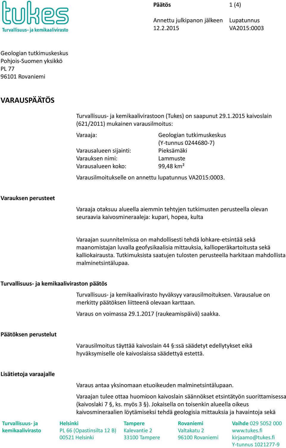 1 (4) Lupatunnus Geologian tutkimuskeskus Pohjois-Suomen yksikkö PL 77 96101 Rovaniemi VARAUSPÄÄTÖS Turvallisuus- ja kemikaalivirastoon (Tukes) on saapunut 29.1.2015 kaivoslain (621/2011) mukainen