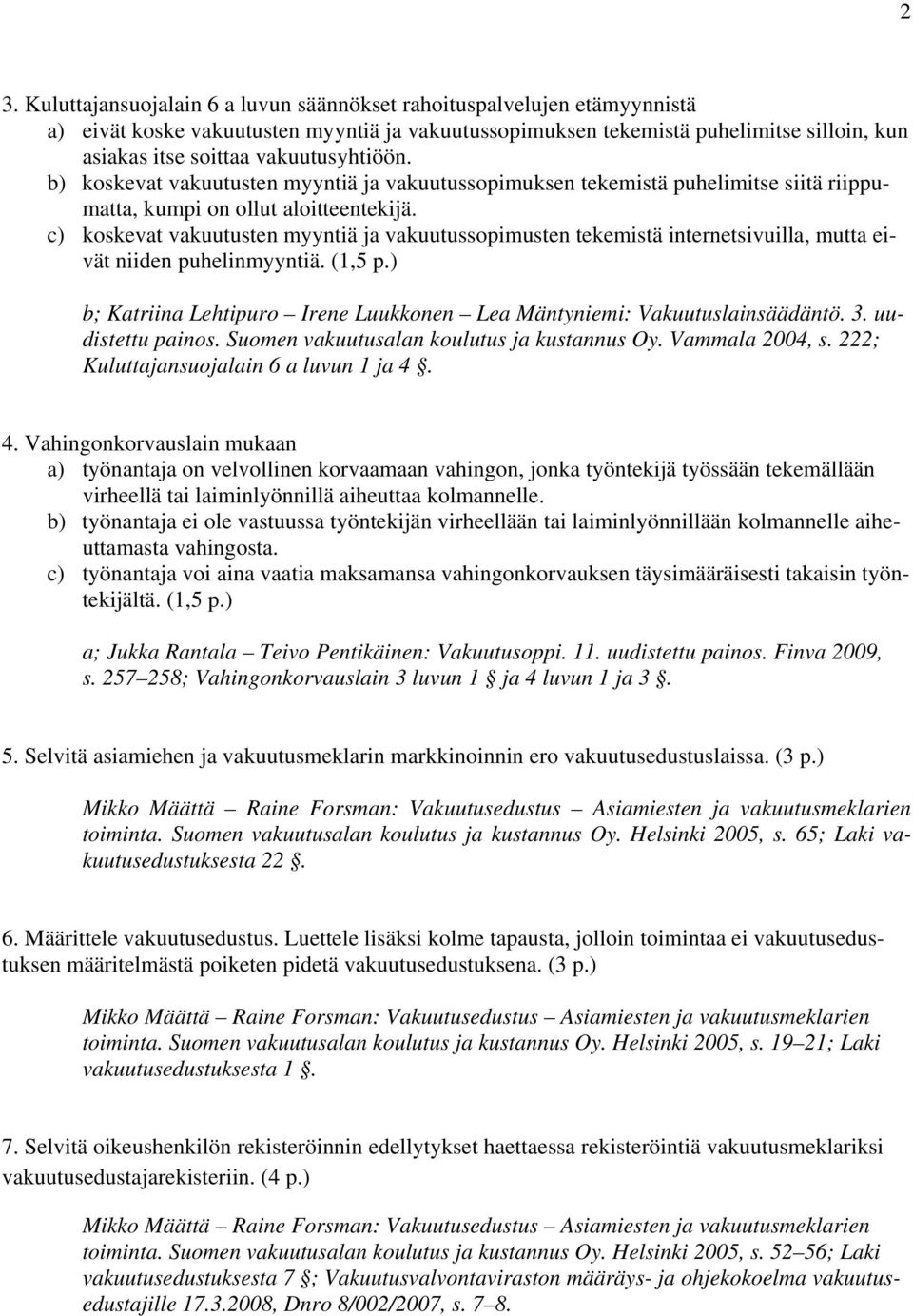 c) koskevat vakuutusten myyntiä ja vakuutussopimusten tekemistä internetsivuilla, mutta eivät niiden puhelinmyyntiä. (1,5 p.