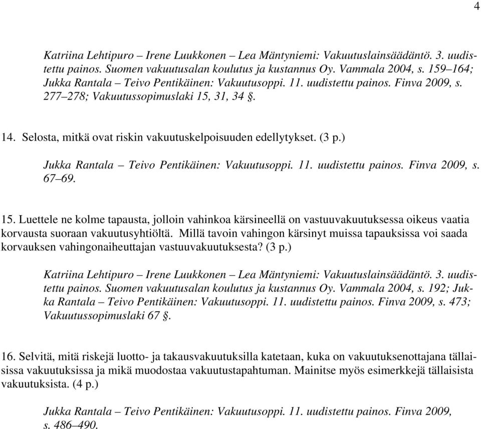 (3 p.) Jukka Rantala Teivo Pentikäinen: Vakuutusoppi. 11. uudistettu painos. Finva 2009, s. 67 69. 15.