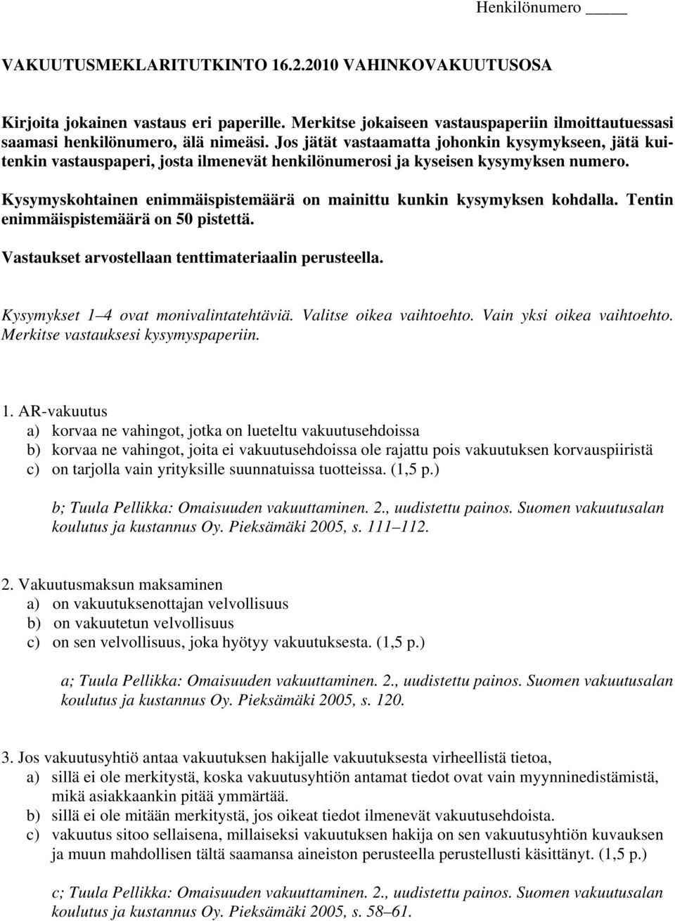 Kysymyskohtainen enimmäispistemäärä on mainittu kunkin kysymyksen kohdalla. Tentin enimmäispistemäärä on 50 pistettä. Vastaukset arvostellaan tenttimateriaalin perusteella.