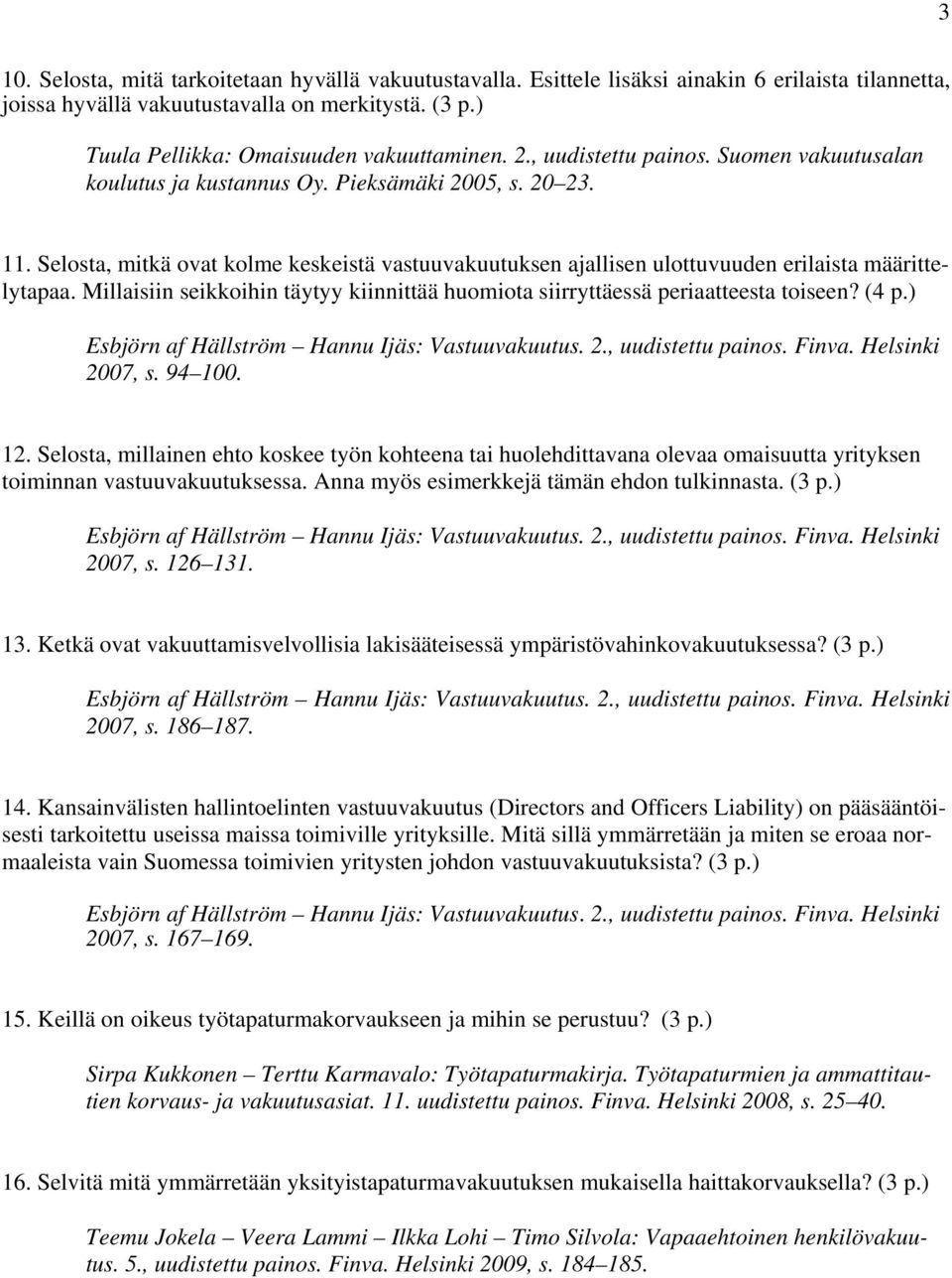 Selosta, mitkä ovat kolme keskeistä vastuuvakuutuksen ajallisen ulottuvuuden erilaista määrittelytapaa. Millaisiin seikkoihin täytyy kiinnittää huomiota siirryttäessä periaatteesta toiseen? (4 p.