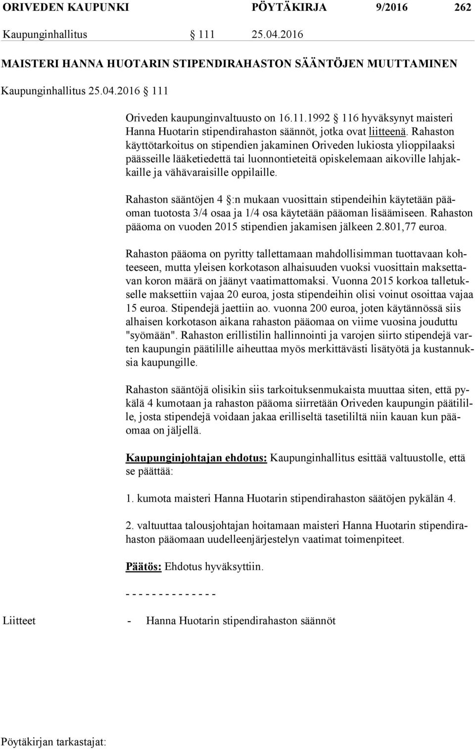 Rahaston käyt tö tar koi tus on stipendien jakaminen Oriveden lukiosta ylioppilaaksi pääs seil le lääketiedettä tai luonnontieteitä opiskelemaan aikoville lah jakkail le ja vähävaraisille oppilaille.