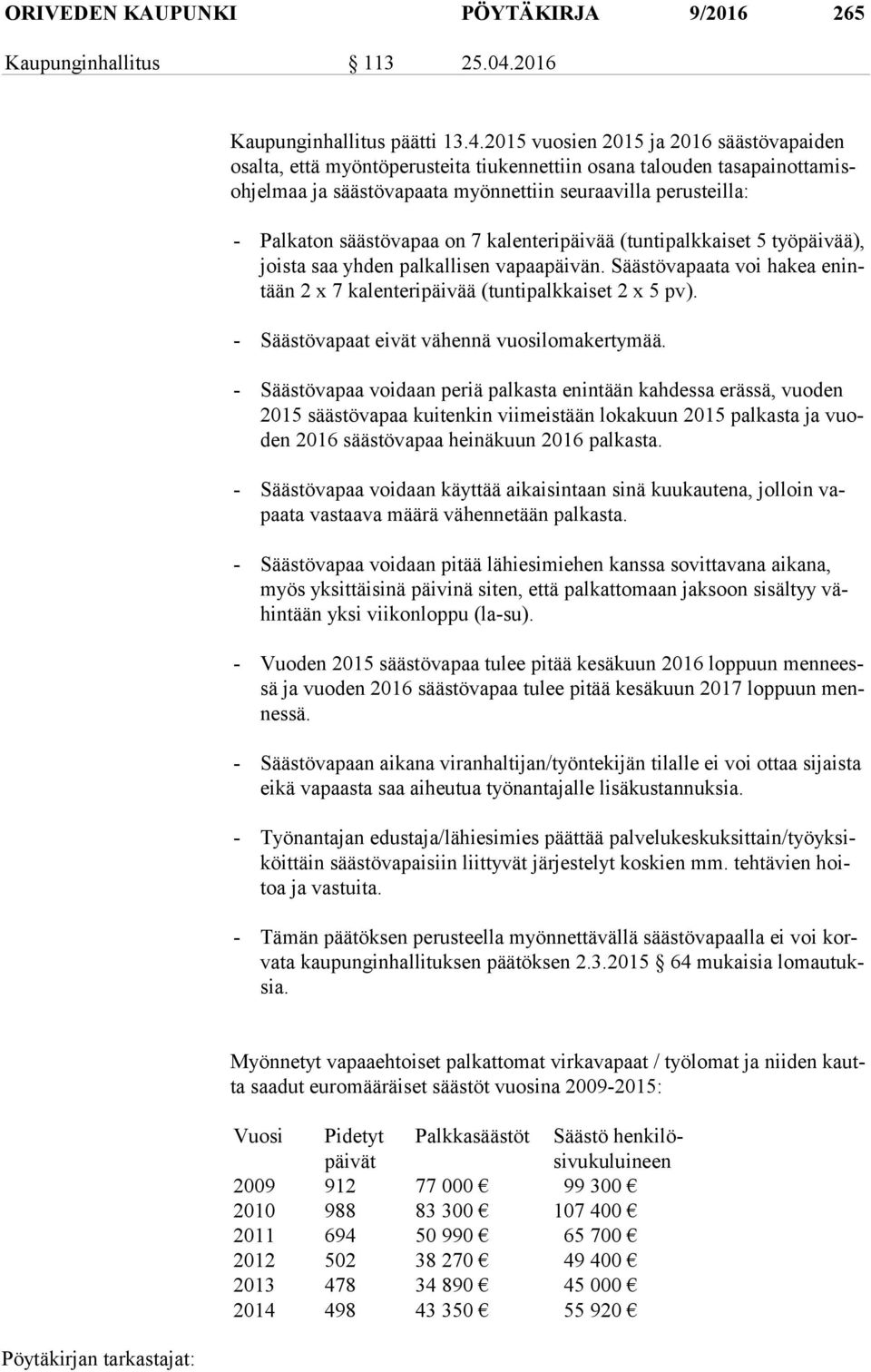 2015 vuosien 2015 ja 2016 säästövapaiden osal ta, että myöntöperusteita tiukennettiin osana talouden ta sa pai not ta misoh jel maa ja säästövapaata myönnettiin seuraavilla perusteilla: - Palkaton