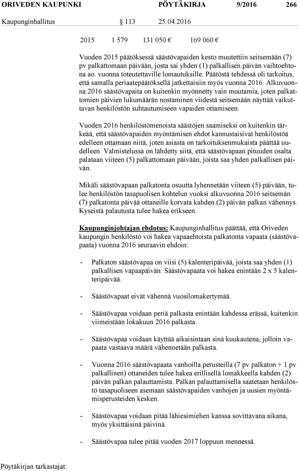 vuonna to teu tet ta vil le lomautuksille. Päätöstä tehdessä oli tarkoitus, et tä samalla pe ri aa te pää tök sel lä jatkettaisiin myös vuonna 2016.