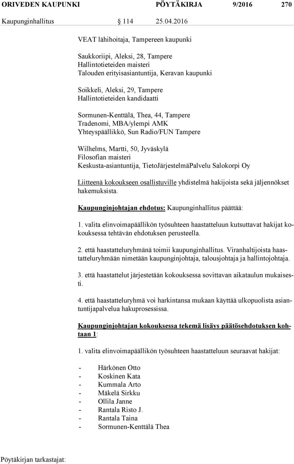 kandidaatti Sormunen-Kenttälä, Thea, 44, Tampere Tradenomi, MBA/ylempi AMK Yhteyspäällikkö, Sun Radio/FUN Tampere Wilhelms, Martti, 50, Jyväskylä Filosofian maisteri Keskusta-asiantuntija,