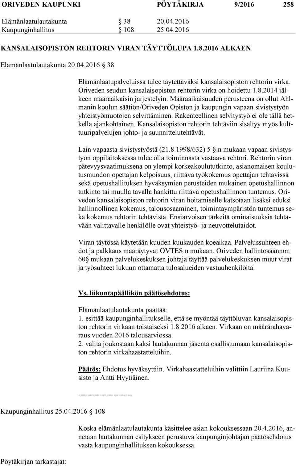 Määräaikaisuuden perusteena on ollut Ahlma nin koulun säätiön/oriveden Opiston ja kaupungin vapaan sivistystyön yh teis työ muo to jen selvittäminen.