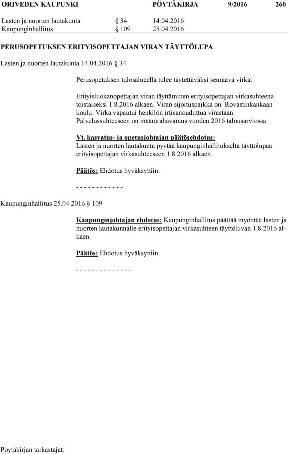 8.2016 alkaen. Viran sijoituspaikka on Rovastinkankaan koulu. Virka vapautui henkilön irtisanouduttua virastaan. Palvelussuhteeseen on määrärahavaraus vuoden 2016 talousarviossa. Vt.