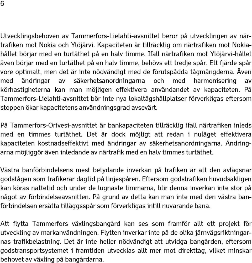 Ifall närtrafiken mot Ylöjärvi-hället även börjar med en turtäthet pâ en halv timme, behövs ett tredje spâr. Ett fjärde spâr vore optimalt, men det är inte nödvändigt med de fôrutspâdda tâgmängderna.