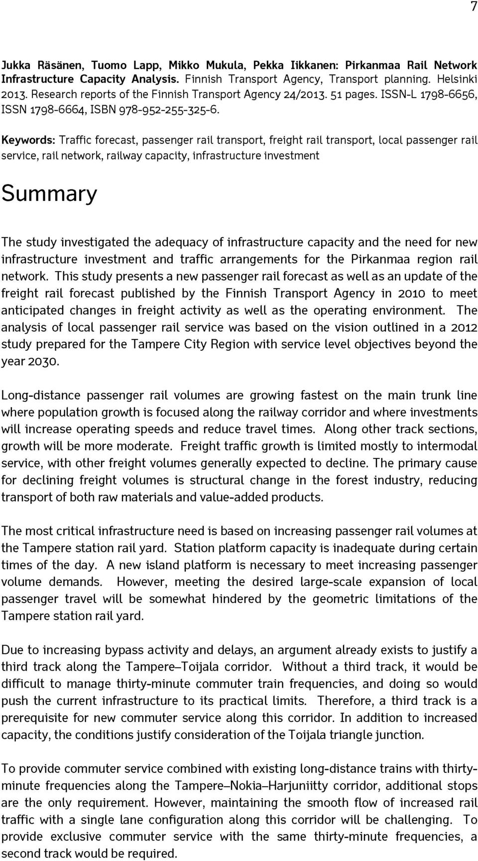 Keywords: Traffic forecast, passenger rail transport, freight rail transport, local passenger rail service, rail network, railway capacity, infrastructure investment Summary The study investigated