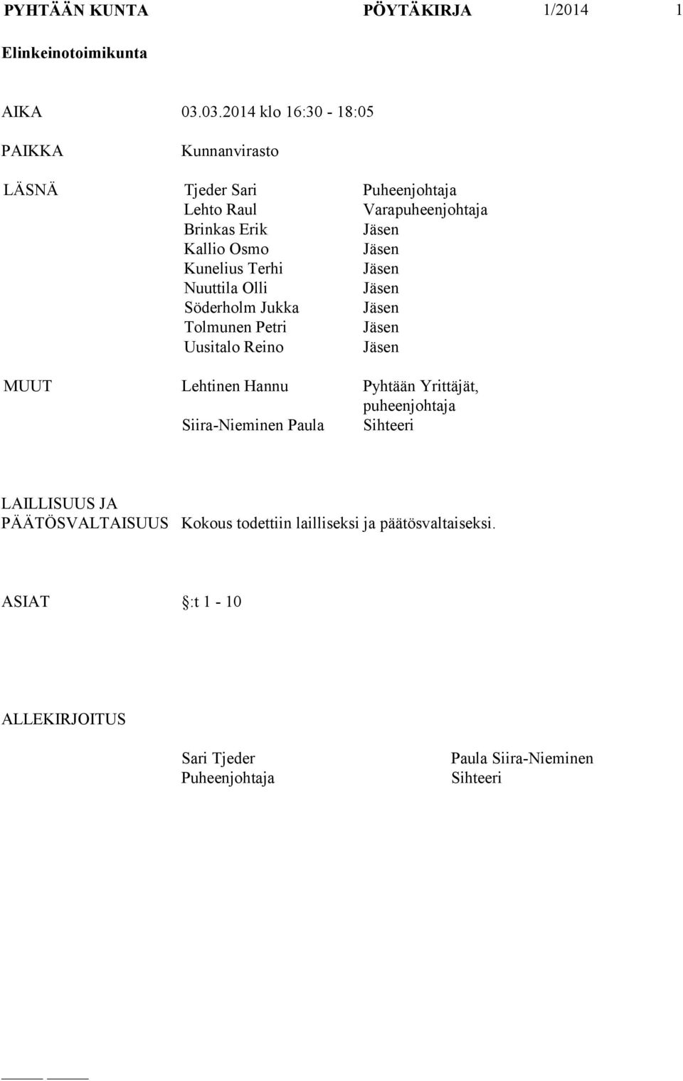 Jäsen Kunelius Terhi Jäsen Nuuttila Olli Jäsen Söderholm Jukka Jäsen Tolmunen Petri Jäsen Uusitalo Reino Jäsen MUUT Lehtinen Hannu Pyhtään