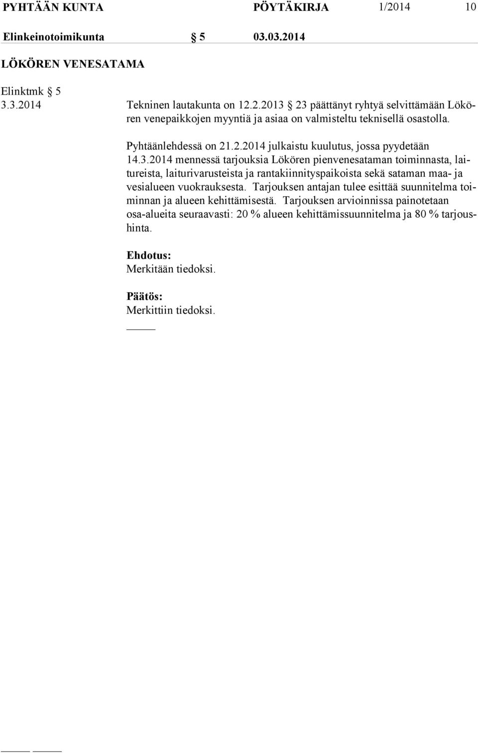 2014 mennessä tarjouksia Lökören pienvenesataman toiminnasta, laitu reis ta, laiturivarusteista ja rantakiinnityspaikoista sekä sataman maa- ja ve si alu een vuokrauksesta.