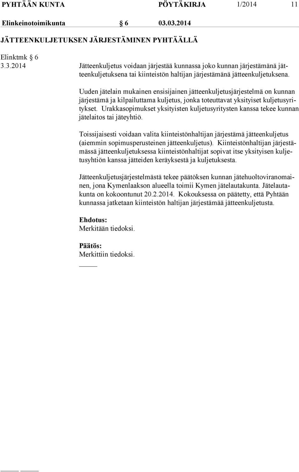 Uuden jätelain mukainen ensisijainen jätteenkuljetusjärjestelmä on kunnan jär jes tä mä ja kilpailuttama kuljetus, jonka toteuttavat yksityiset kul je tus yrityk set.