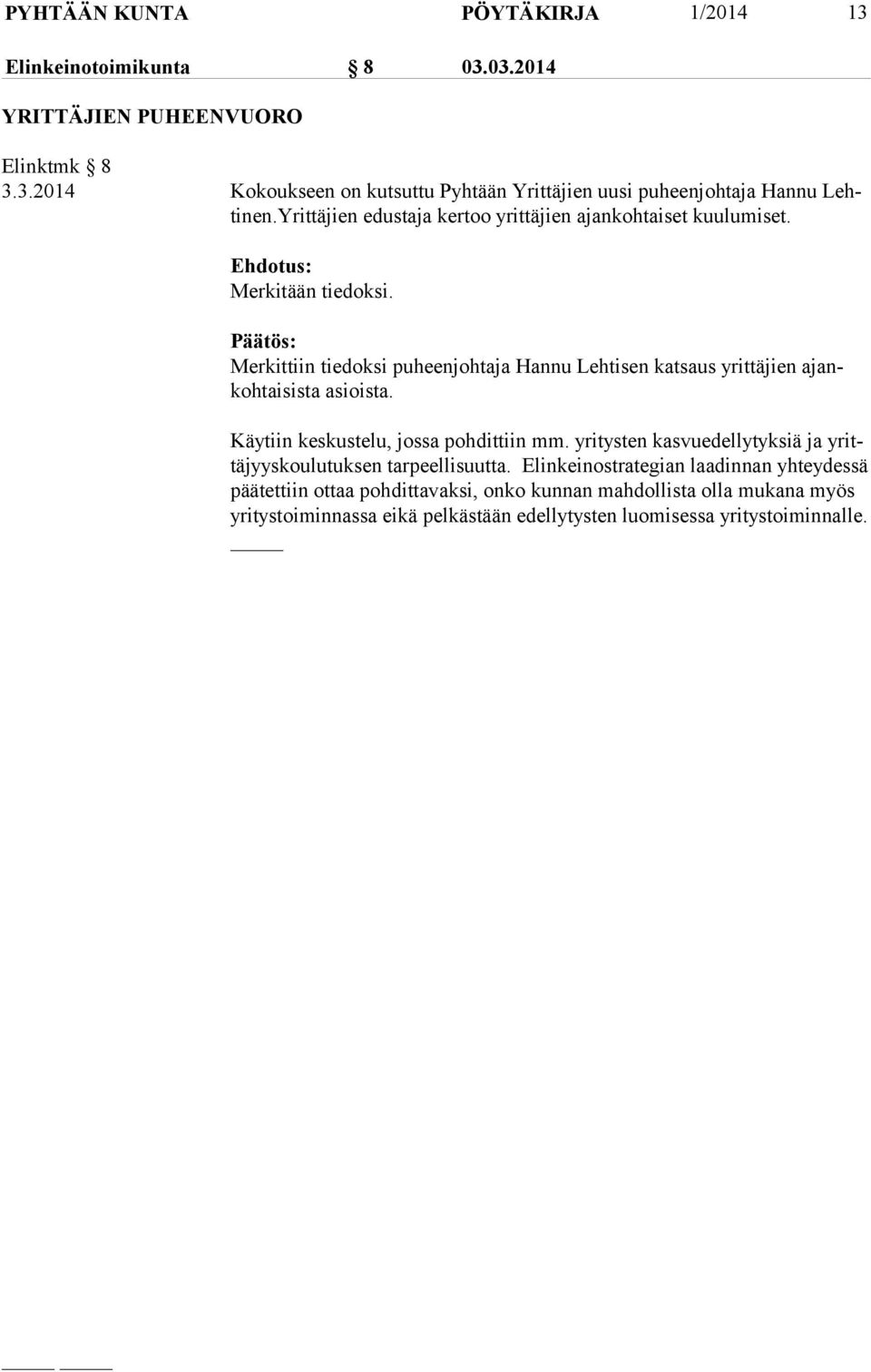 Merkittiin tiedoksi puheenjohtaja Hannu Lehtisen katsaus yrittäjien ajankoh tai sis ta asioista. Käytiin keskustelu, jossa pohdittiin mm.