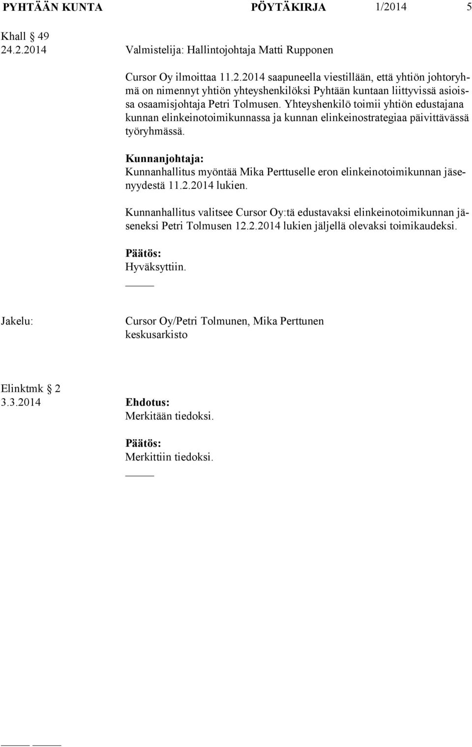 Kunnanjohtaja: Kunnanhallitus myöntää Mika Perttuselle eron elinkeinotoimikunnan jä senyy des tä 11.2.2014 lukien.