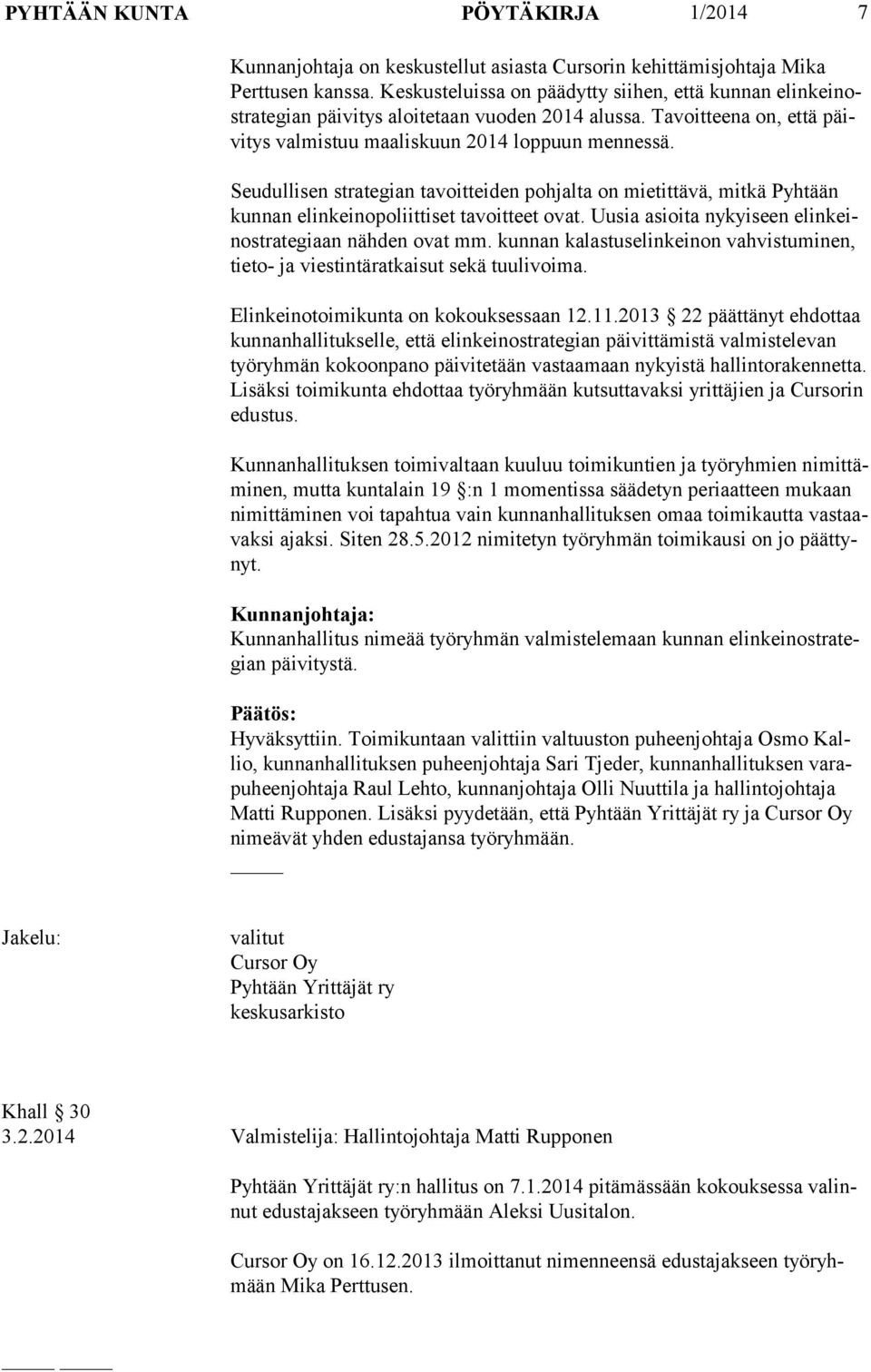 Seudullisen strategian tavoitteiden pohjalta on mietittävä, mitkä Pyhtään kun nan elinkeinopoliittiset tavoitteet ovat. Uusia asioita nykyiseen elin keino stra te gi aan nähden ovat mm.