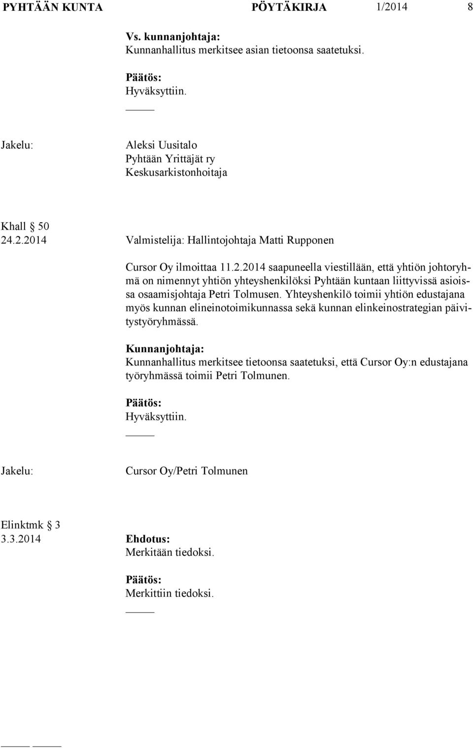 Yhteyshenkilö toimii yhtiön edustajana myös kunnan elineinotoimikunnassa sekä kunnan elinkeinostrategian päi vitys työ ryh mäs sä.