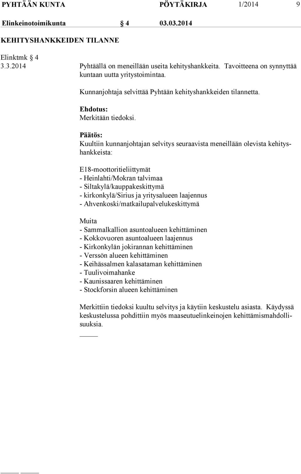 Kuultiin kunnanjohtajan selvitys seuraavista meneillään olevista ke hi tyshank keis ta: E18-moottoritieliittymät - Heinlahti/Mokran talvimaa - Siltakylä/kauppakeskittymä - kirkonkylä/sirius ja