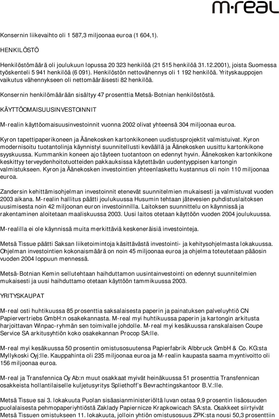 Konsernin henkilömäärään sisältyy 47 prosenttia Metsä-Botnian henkilöstöstä. KÄYTTÖOMAISUUSINVESTOINNIT M-realin käyttöomaisuusinvestoinnit vuonna 2002 olivat yhteensä 304 miljoonaa euroa.