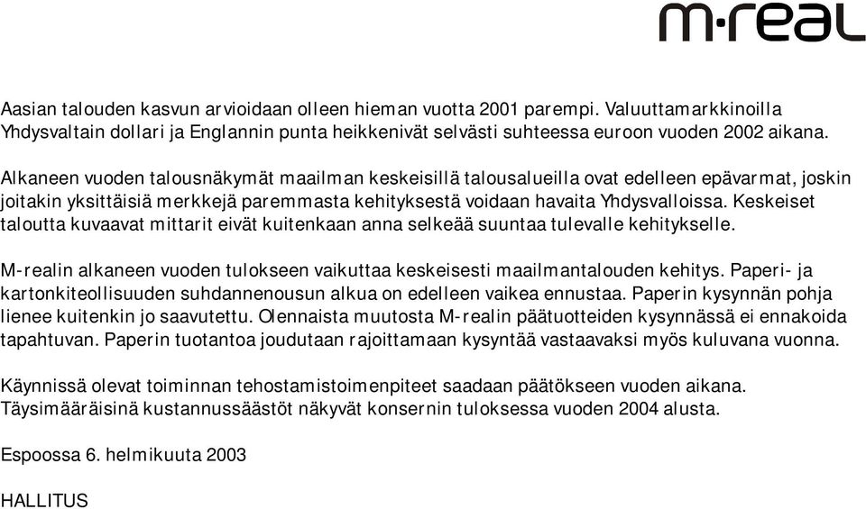 Keskeiset taloutta kuvaavat mittarit eivät kuitenkaan anna selkeää suuntaa tulevalle kehitykselle. M-realin alkaneen vuoden tulokseen vaikuttaa keskeisesti maailmantalouden kehitys.