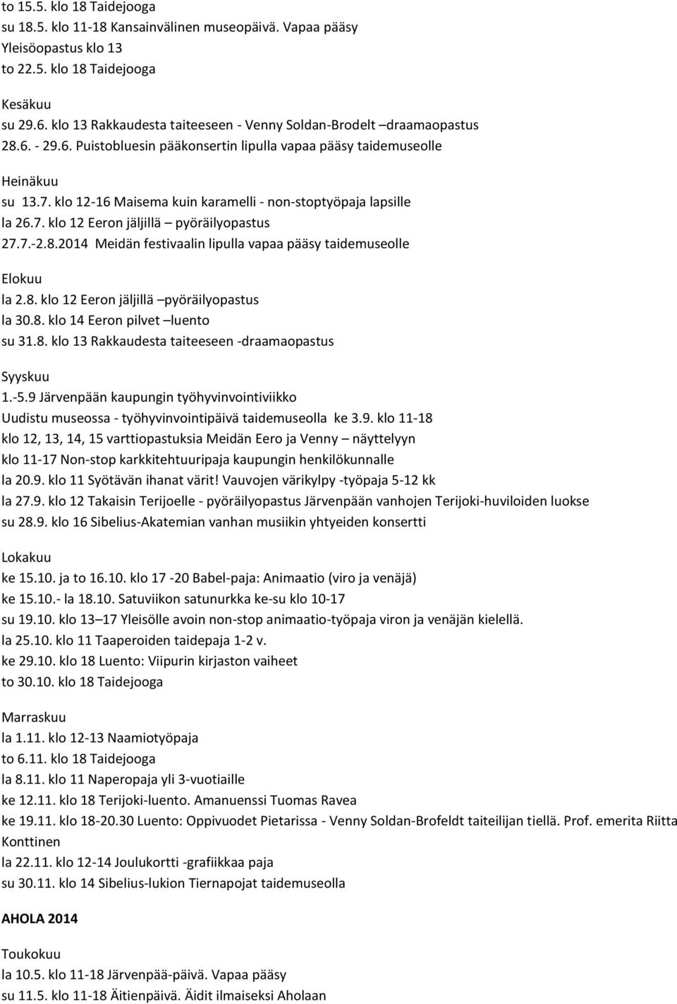 klo 12-16 Maisema kuin karamelli - non-stoptyöpaja lapsille la 26.7. klo 12 Eeron jäljillä pyöräilyopastus 27.7.-2.8.2014 Meidän festivaalin lipulla vapaa pääsy taidemuseolle Elokuu la 2.8. klo 12 Eeron jäljillä pyöräilyopastus la 30.