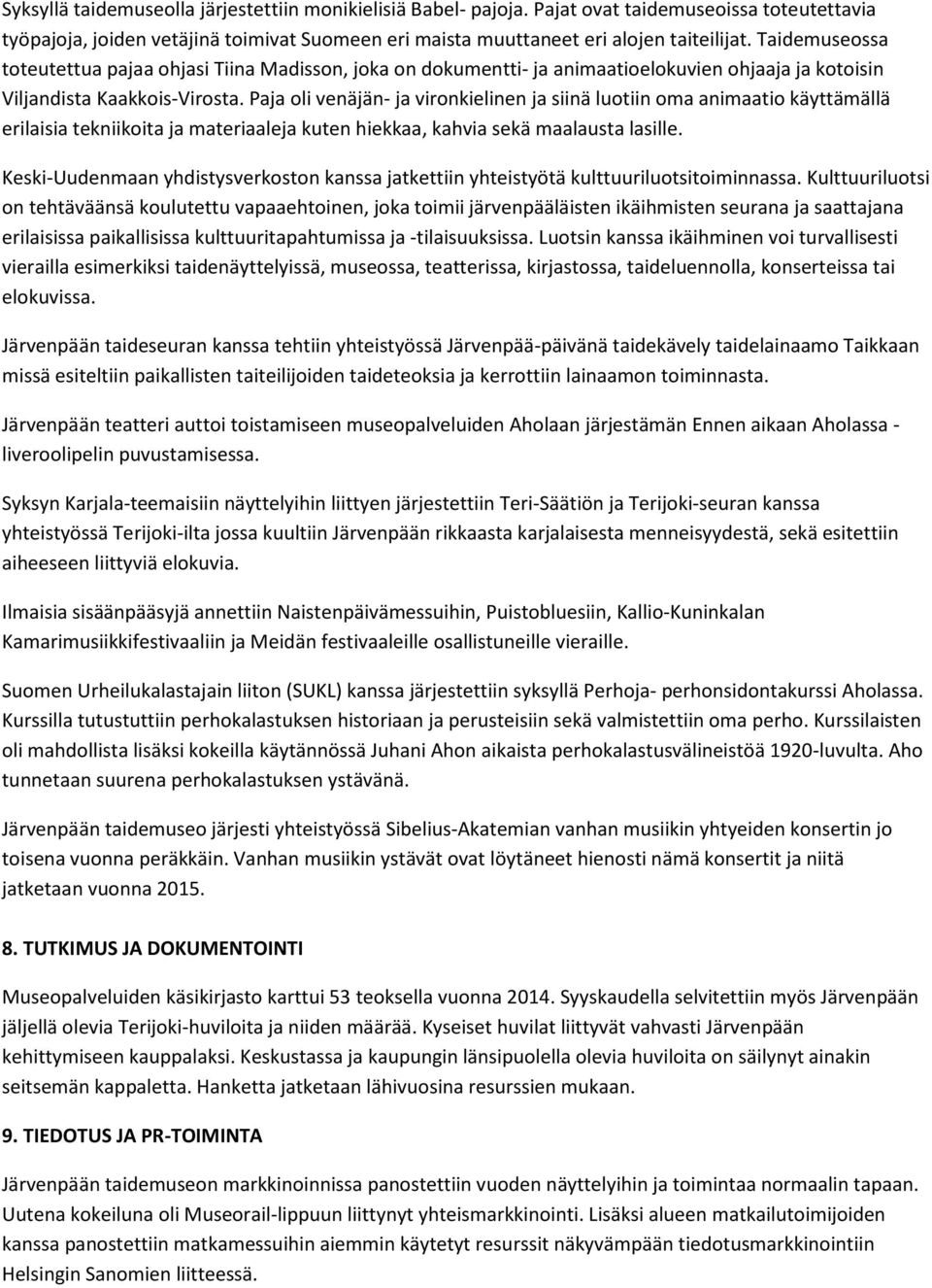 Paja oli venäjän- ja vironkielinen ja siinä luotiin oma animaatio käyttämällä erilaisia tekniikoita ja materiaaleja kuten hiekkaa, kahvia sekä maalausta lasille.