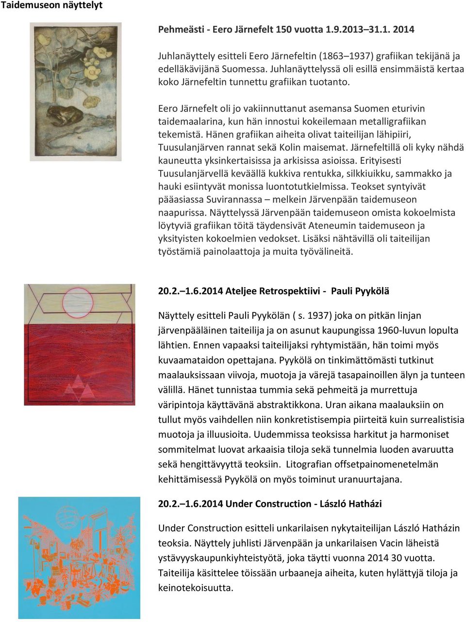 Eero Järnefelt oli jo vakiinnuttanut asemansa Suomen eturivin taidemaalarina, kun hän innostui kokeilemaan metalligrafiikan tekemistä.