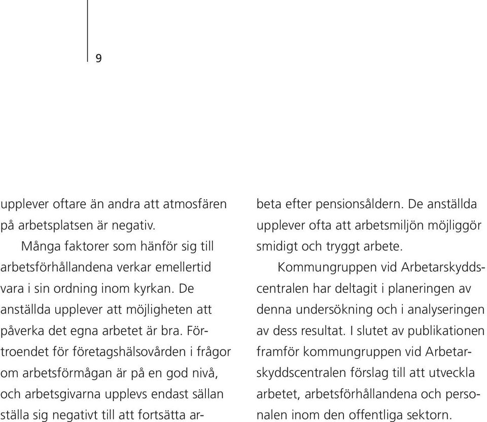 Förtroendet för företagshälsovården i frågor om arbetsförmågan är på en god nivå, och arbetsgivarna upplevs endast sällan ställa sig negativt till att fortsätta arbeta efter pensionsåldern.