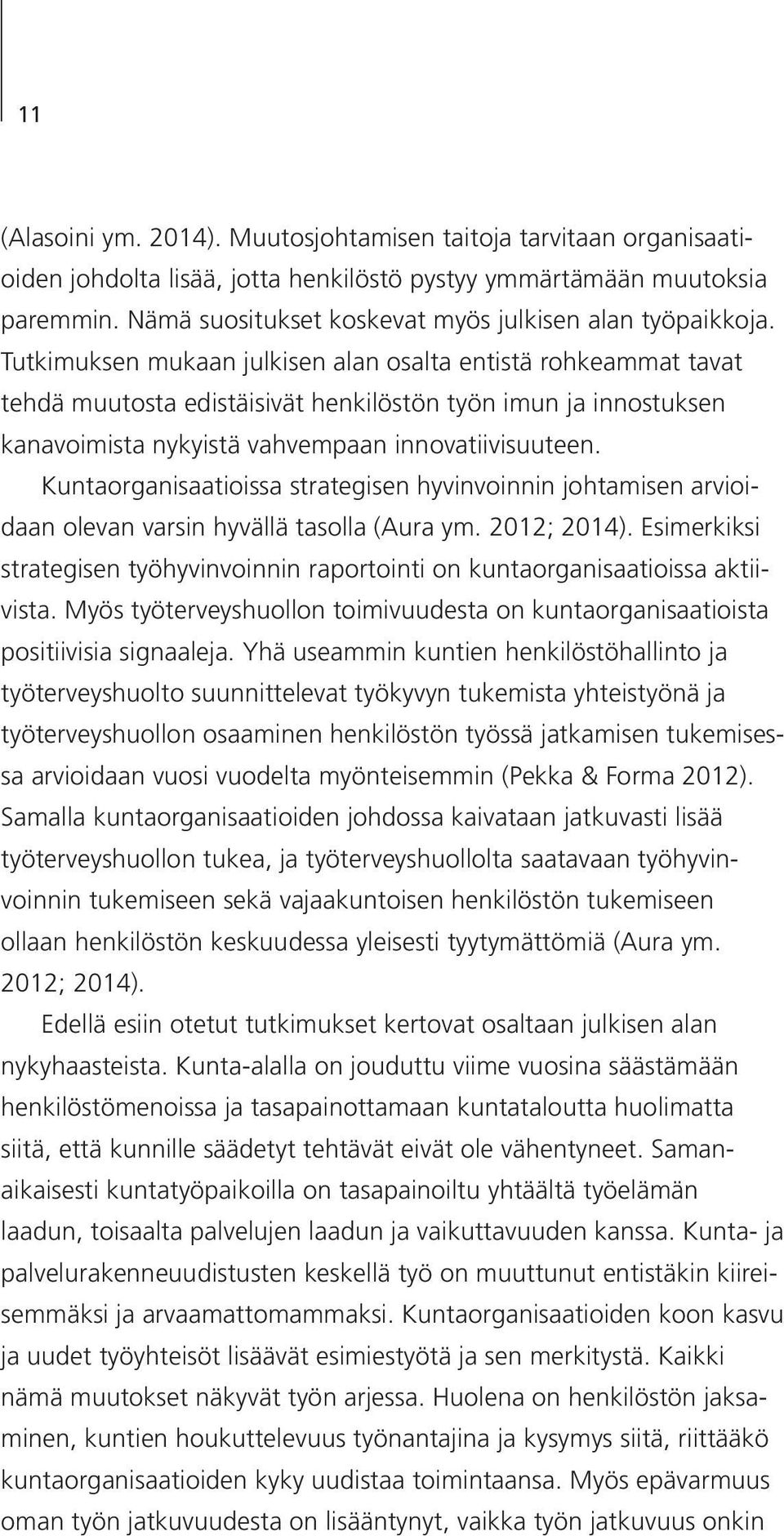 Tutkimuksen mukaan julkisen alan osalta entistä rohkeammat tavat tehdä muutosta edistäisivät henkilöstön työn imun ja innostuksen kanavoimista nykyistä vahvempaan innovatiivisuuteen.