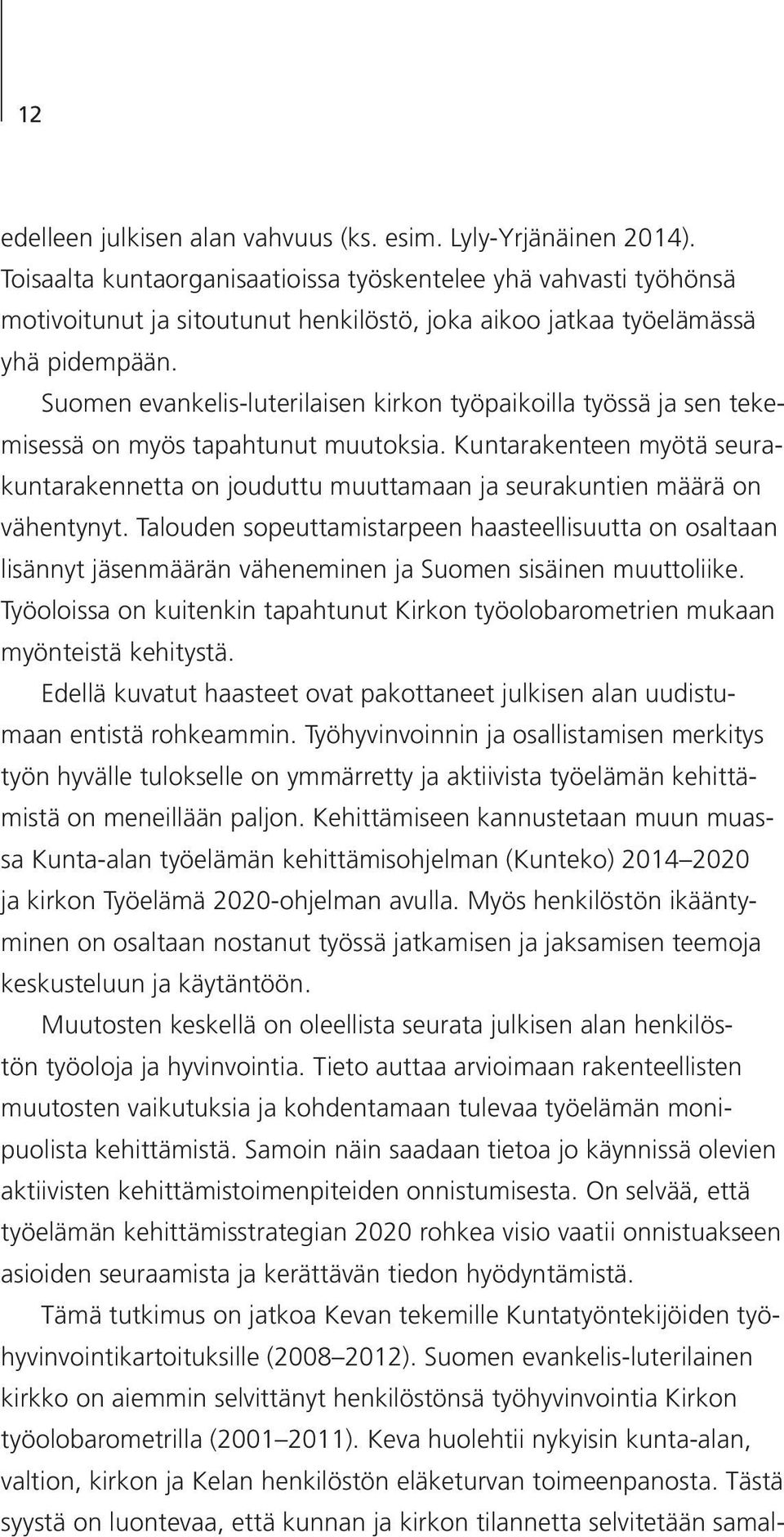 Suomen evankelis-luterilaisen kirkon työpaikoilla työssä ja sen tekemisessä on myös tapahtunut muutoksia.