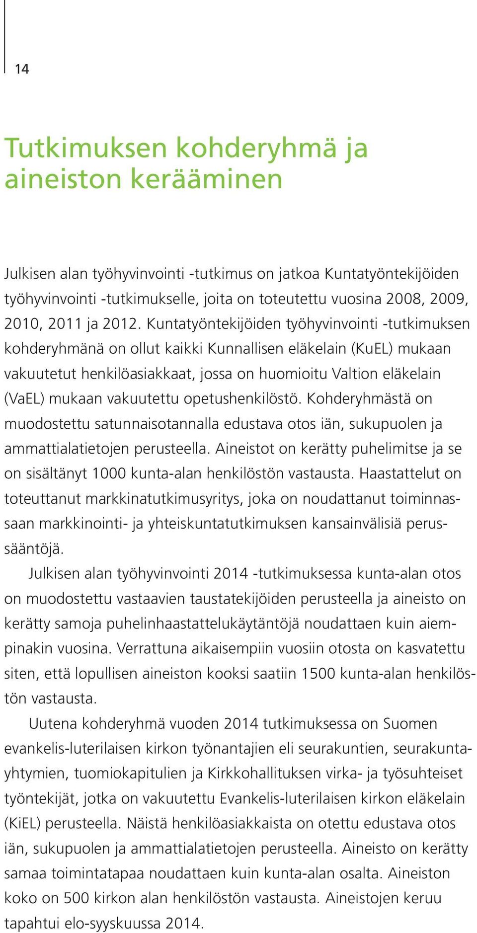 Kuntatyöntekijöiden työhyvinvointi -tutkimuksen kohderyhmänä on ollut kaikki Kunnallisen eläkelain (KuEL) mukaan vakuutetut henkilöasiakkaat, jossa on huomioitu Valtion eläkelain (VaEL) mukaan